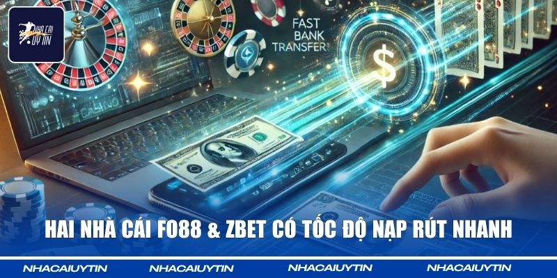 NHÀ CÁI UY TÍN 61 Hai nhà cái Fo88 & Zbet có tốc độ nạp rút nhanh